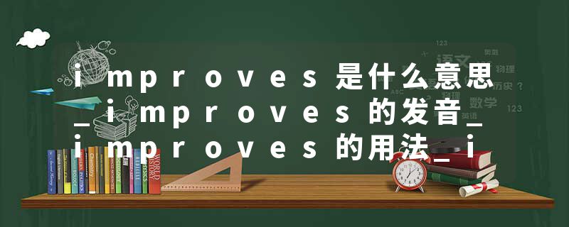 improves是什么意思_improves的发音_improves的用法_improves怎么记_improves翻译