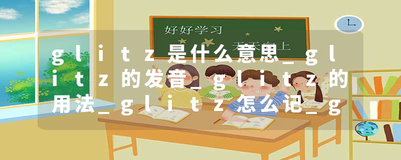 glitz是什么意思_glitz的发音_glitz的用法_glitz怎么记_glitz翻译