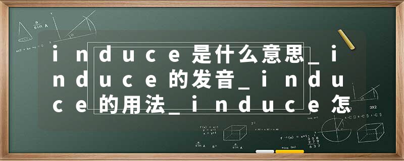 induce是什么意思_induce的发音_induce的用法_induce怎么记_induce翻译
