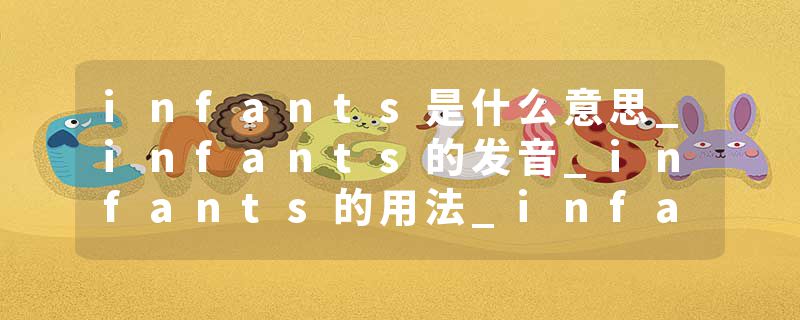 infants是什么意思_infants的发音_infants的用法_infants怎么记_infants翻译