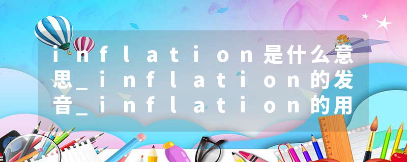 inflation是什么意思_inflation的发音_inflation的用法_inflation怎么记_inflation翻译