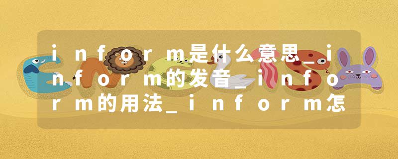 inform是什么意思_inform的发音_inform的用法_inform怎么记_inform翻译