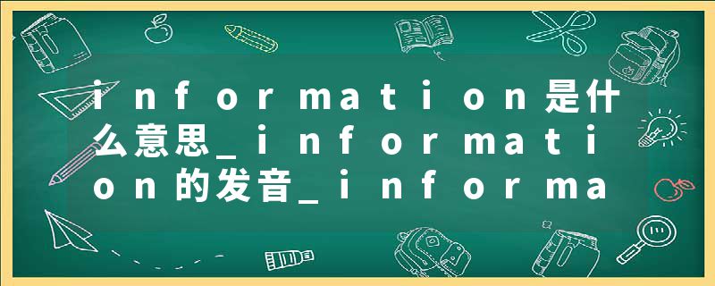 information是什么意思_information的发音_information的用法_information怎么记_information翻译