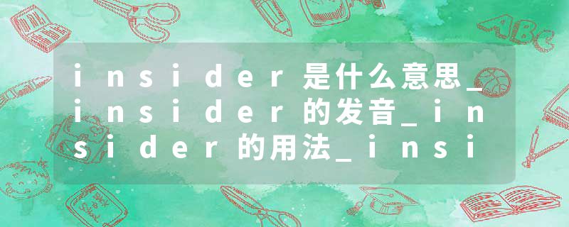 insider是什么意思_insider的发音_insider的用法_insider怎么记_insider翻译