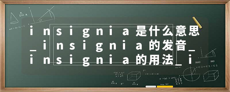 insignia是什么意思_insignia的发音_insignia的用法_insignia怎么记_insignia翻译