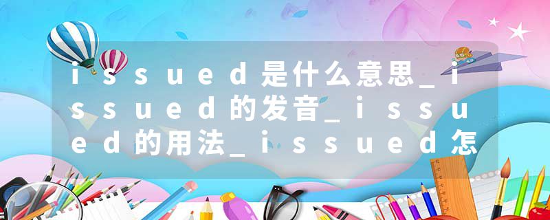 issued是什么意思_issued的发音_issued的用法_issued怎么记_issued翻译