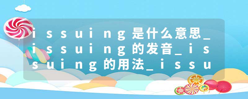 issuing是什么意思_issuing的发音_issuing的用法_issuing怎么记_issuing翻译