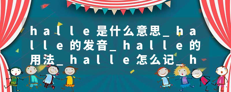 halle是什么意思_halle的发音_halle的用法_halle怎么记_halle翻译