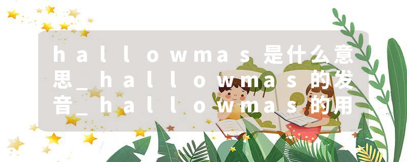 hallowmas是什么意思_hallowmas的发音_hallowmas的用法_hallowmas怎么记_hallowmas翻译