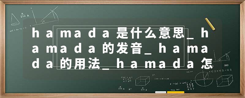 hamada是什么意思_hamada的发音_hamada的用法_hamada怎么记_hamada翻译