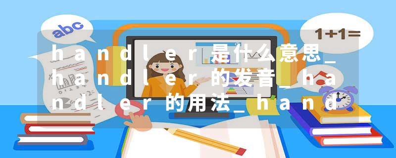 handler是什么意思_handler的发音_handler的用法_handler怎么记_handler翻译