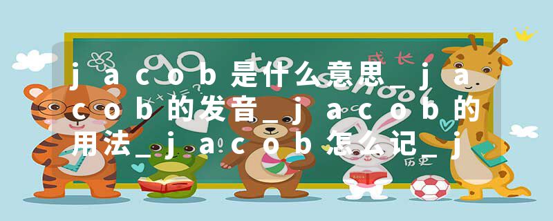 jacob是什么意思_jacob的发音_jacob的用法_jacob怎么记_jacob翻译