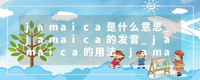 jamaica是什么意思_jamaica的发音_jamaica的用法_jamaica怎么记_jamaica翻译