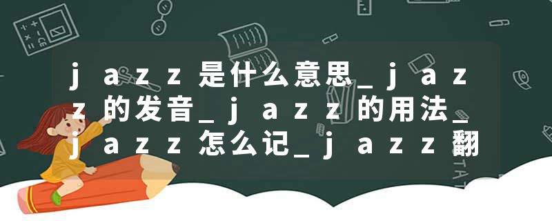jazz是什么意思_jazz的发音_jazz的用法_jazz怎么记_jazz翻译