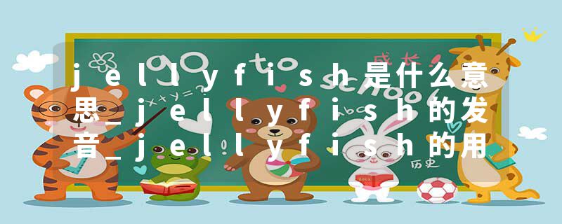 jellyfish是什么意思_jellyfish的发音_jellyfish的用法_jellyfish怎么记_jellyfish翻译