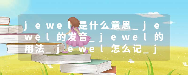 jewel是什么意思_jewel的发音_jewel的用法_jewel怎么记_jewel翻译