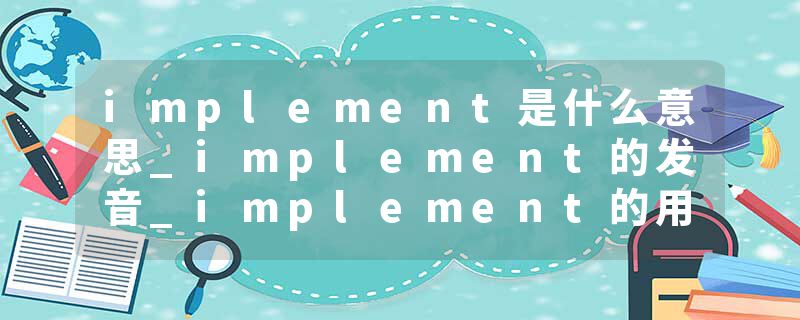 implement是什么意思_implement的发音_implement的用法_implement怎么记_implement翻译