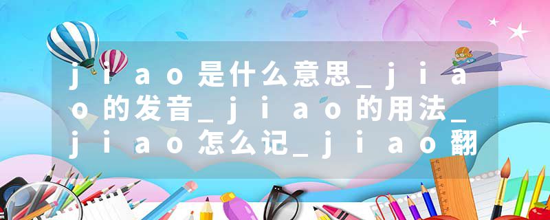 jiao是什么意思_jiao的发音_jiao的用法_jiao怎么记_jiao翻译