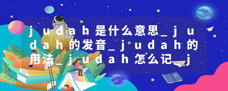 judah是什么意思_judah的发音_judah的用法_judah怎么记_judah翻译