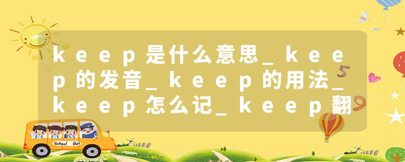 keep是什么意思_keep的发音_keep的用法_keep怎么记_keep翻译