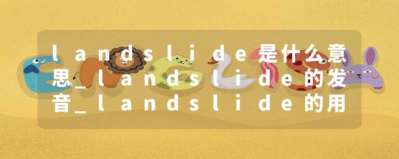landslide是什么意思_landslide的发音_landslide的用法_landslide怎么记_landslide翻译