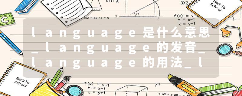 language是什么意思_language的发音_language的用法_language怎么记_language翻译