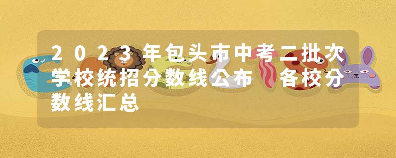 2023年包头市中考二批次学校统招分数线公布 各校分数线汇总