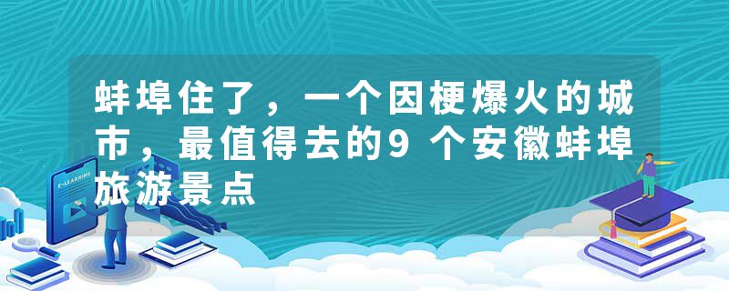 蚌埠住了，一个因梗爆火的城市，最值得去的9个安徽蚌埠旅游景点