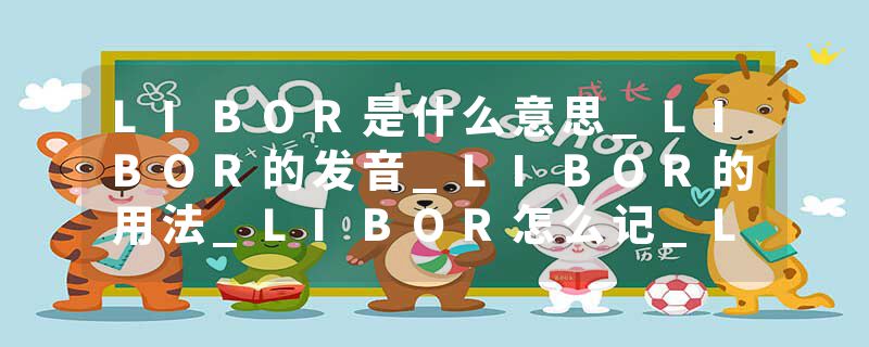 LIBOR是什么意思_LIBOR的发音_LIBOR的用法_LIBOR怎么记_LIBOR翻译