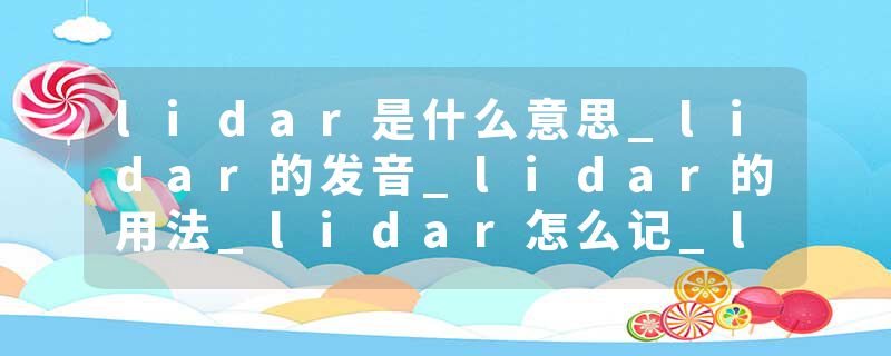 lidar是什么意思_lidar的发音_lidar的用法_lidar怎么记_lidar翻译