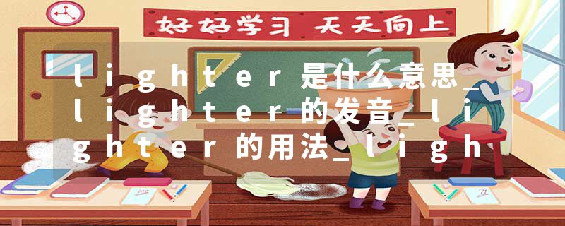 lighter是什么意思_lighter的发音_lighter的用法_lighter怎么记_lighter翻译
