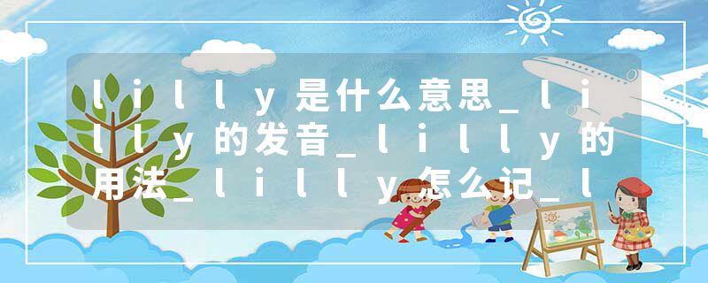 lilly是什么意思_lilly的发音_lilly的用法_lilly怎么记_lilly翻译