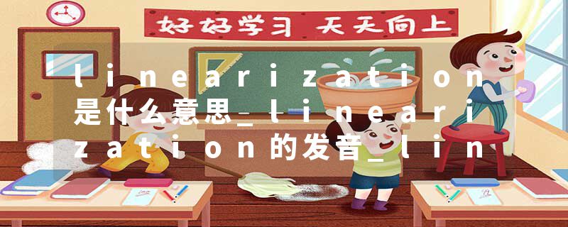 linearization是什么意思_linearization的发音_linearization的用法_linearization怎么记_linearization翻译