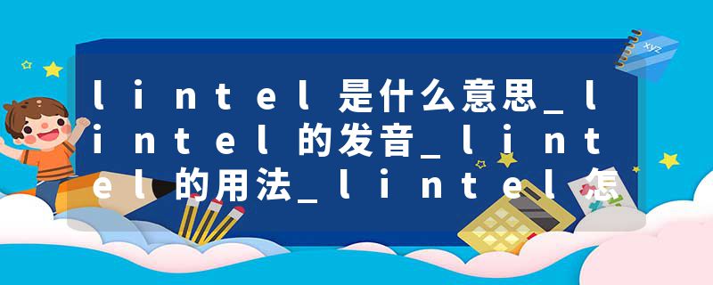 lintel是什么意思_lintel的发音_lintel的用法_lintel怎么记_lintel翻译