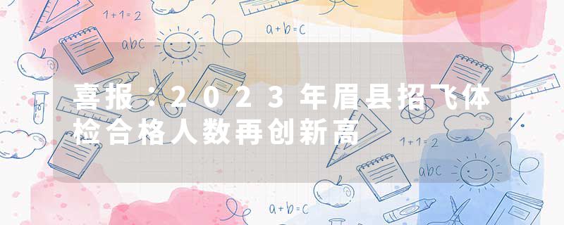 喜报：2023年眉县招飞体检合格人数再创新高