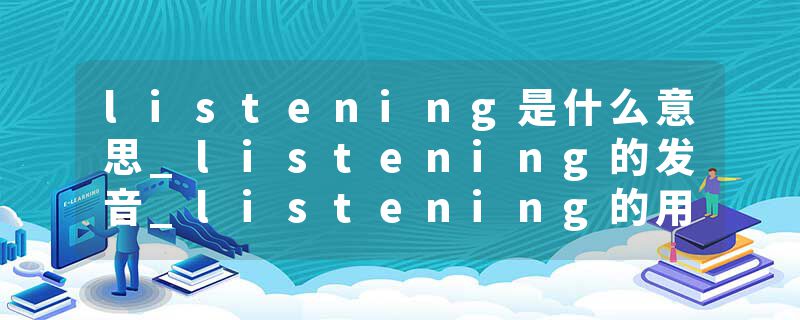 listening是什么意思_listening的发音_listening的用法_listening怎么记_listening翻译