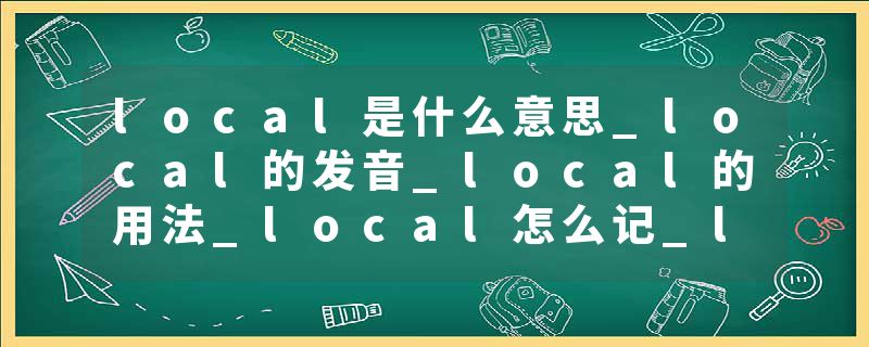 local是什么意思_local的发音_local的用法_local怎么记_local翻译