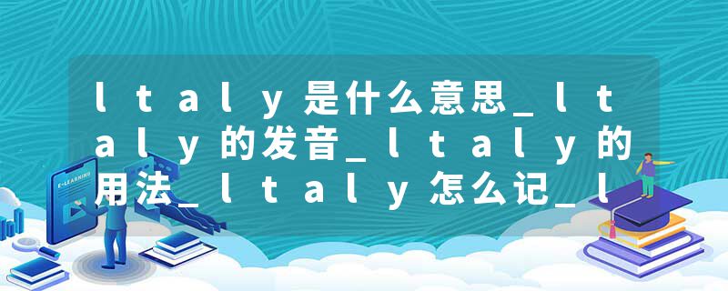 ltaly是什么意思_ltaly的发音_ltaly的用法_ltaly怎么记_ltaly翻译