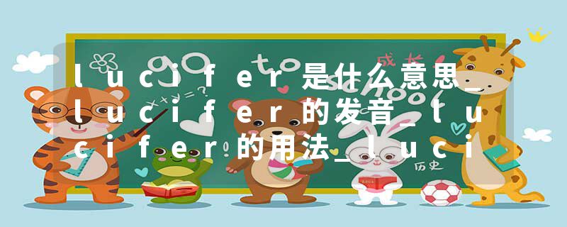 lucifer是什么意思_lucifer的发音_lucifer的用法_lucifer怎么记_lucifer翻译
