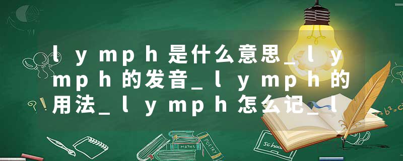 lymph是什么意思_lymph的发音_lymph的用法_lymph怎么记_lymph翻译