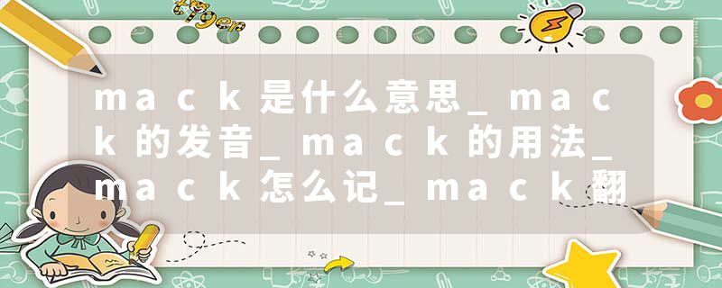 mack是什么意思_mack的发音_mack的用法_mack怎么记_mack翻译