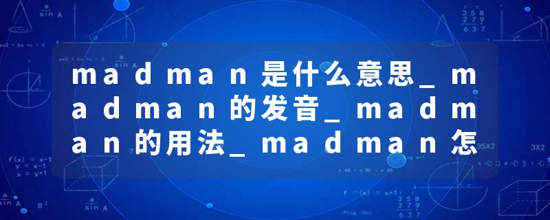 madman是什么意思_madman的发音_madman的用法_madman怎么记_madman翻译