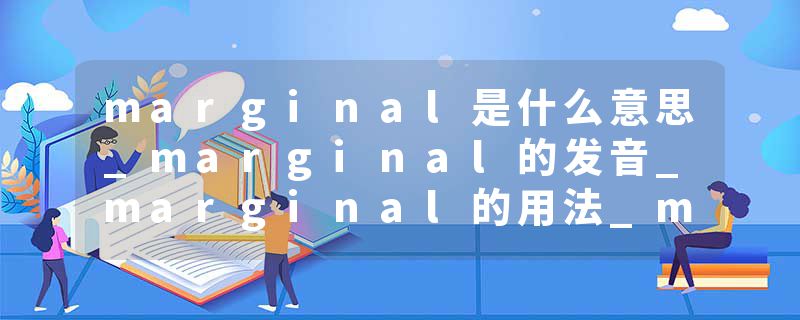 marginal是什么意思_marginal的发音_marginal的用法_marginal怎么记_marginal翻译