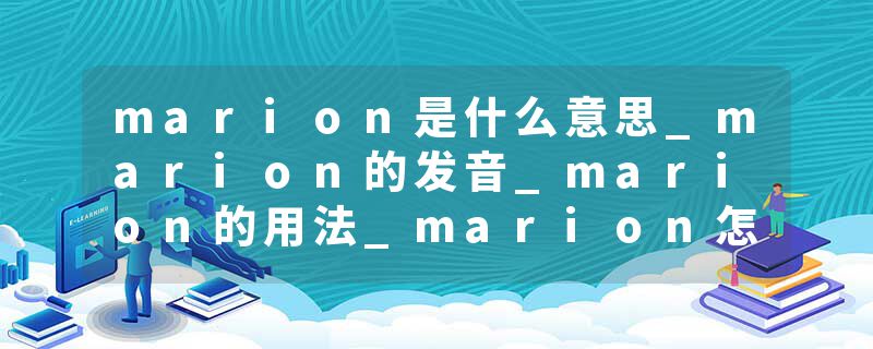 marion是什么意思_marion的发音_marion的用法_marion怎么记_marion翻译
