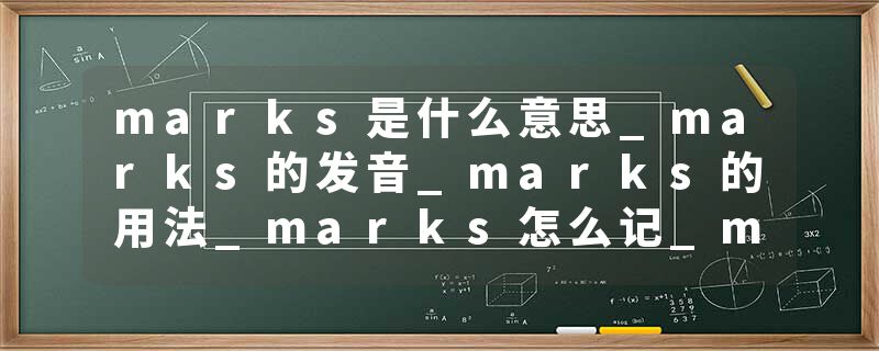 marks是什么意思_marks的发音_marks的用法_marks怎么记_marks翻译