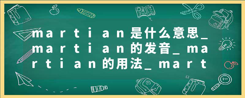 martian是什么意思_martian的发音_martian的用法_martian怎么记_martian翻译