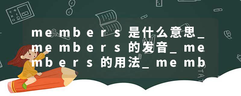 members是什么意思_members的发音_members的用法_members怎么记_members翻译