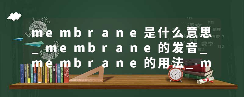 membrane是什么意思_membrane的发音_membrane的用法_membrane怎么记_membrane翻译
