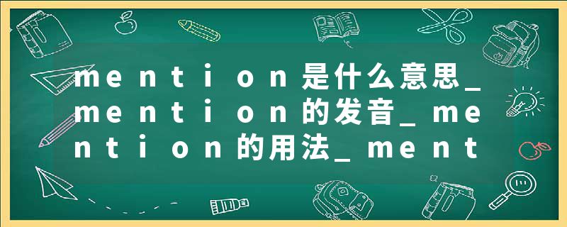 mention是什么意思_mention的发音_mention的用法_mention怎么记_mention翻译