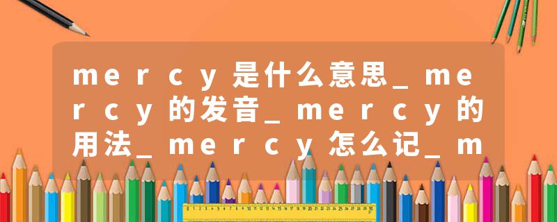 mercy是什么意思_mercy的发音_mercy的用法_mercy怎么记_mercy翻译